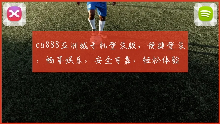 ca888亚洲城手机登录版，便捷登录，畅享娱乐，安全可靠，轻松体验