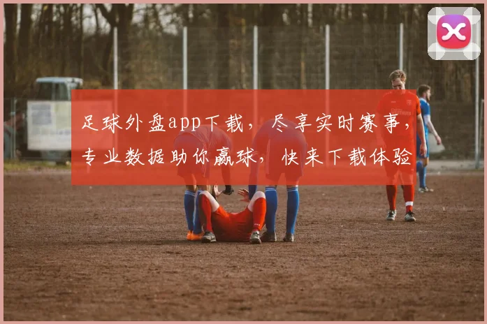 足球外盘app下载，尽享实时赛事，专业数据助你赢球，快来下载体验